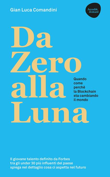 Da Zero alla Luna. Quando, come, perché la blockchain sta cambiando il mondo. Ediz. ampliata - Gian Luca Comandini - copertina