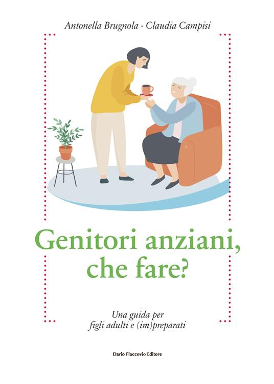 Genitori anziani, che fare? Una guida per i figli adulti e (im)preparati - Antonella Brugnola,Claudia Campisi - copertina