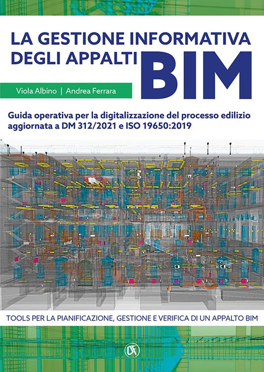 La gestione informativa degli appalti BIM. Guida operativa per la digitalizzazione del processo edilizio aggiornata a DM 312/2021 e ISO 19650:2019 - Andrea Ferrara,Viola Albino - copertina