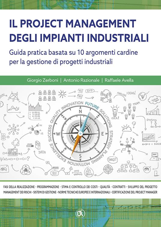 Il project managemente impianti industriali. Guida pratica basata su 10 argomenti cardine per la gestione di progetti industriali - Giorgio Zerboni,Antonio Razionale,Raffaele Avella - copertina