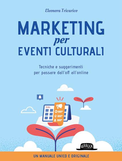 Marketing per eventi culturali. Tecniche e suggerimenti per passare dall'off all'online - Eleonora Tricarico - ebook