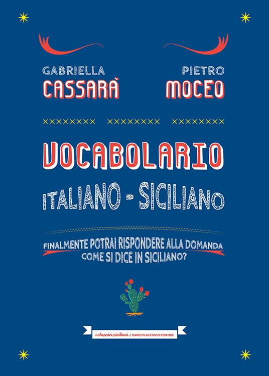 Vocabolario italiano-siciliano. Il primo aiuto per rispondere alla domanda: come si dice in siciliano? - Gabriella Cassarà,Pietro Moceo - copertina