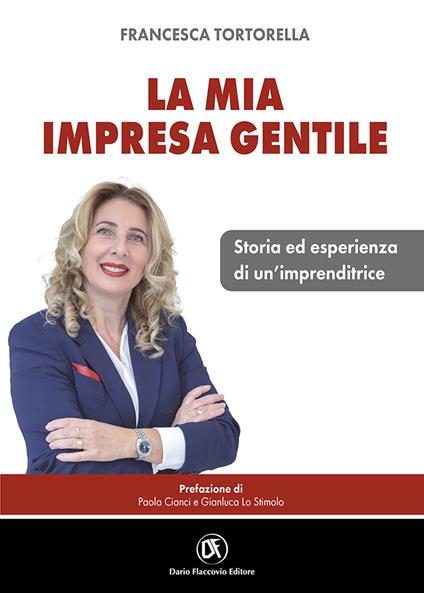 La mia impresa gentile. Storia ed esperienza di un'imprenditrice - Francesca Tortorella - copertina