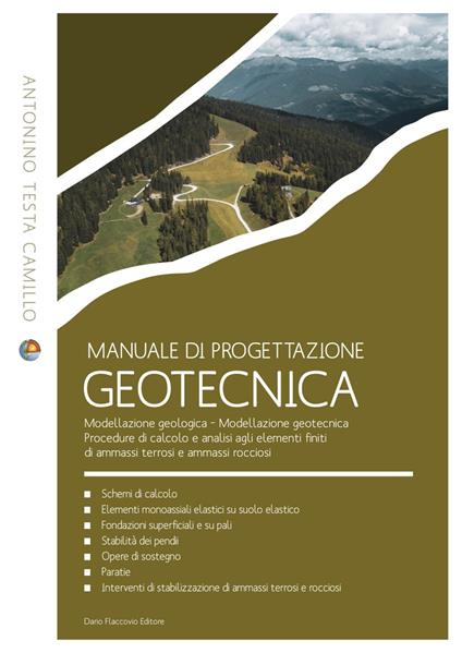 Manuale di progettazione geotecnica. Modellazione geologica. Modellazione geotecnica. Procedure di calcolo e analisi agli elementi finiti di ammassi terrosi e ammassi rocciosi - Camillo Antonino Testa - copertina