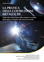 La pratica delle costruzioni metalliche. Guida alla realizzazione delle strutture in acciaio dal progetto costruttivo alla messa in servizio