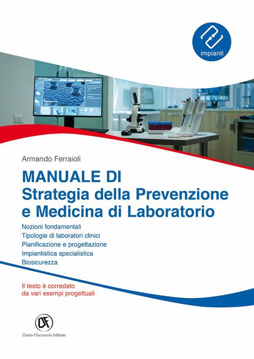 Manuale di strategia della prevenzione e medicina di laboratorio. Nozioni fondamentali, tipologie di laboratori clinici, pianificazione e progettazione, biosicurezza, impiantistica specialistica - Armando Ferraioli - copertina