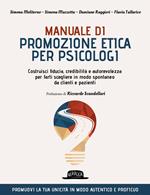 Manuale di promozione etica per psicologi. Costruisci fiducia, credibilità e autorevolezza per farti scegliere in modo spontaneo da clienti e pazienti