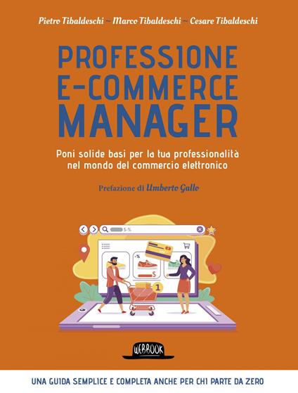 Professione e-commerce manager. Poni solide basi per la tua professionalità nel mondo del commercio elettronico - Cesare Tibaldeschi,Marco Tibaldeschi,Pietro Tibaldeschi - ebook