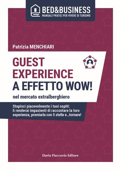 Guest experience a effetto wow! Nel mercato extralberghiero. Stupisci piacevolmente i tuoi ospiti: li renderai impazienti di raccontare la loro esperienza, premiarla con 5 stelle e…tornare! - Patrizia Menchiari - copertina