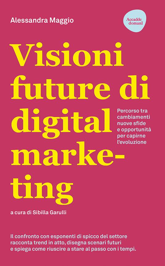 Visioni future di digital marketing. Percorso tra cambiamenti, nuove sfide e opportunità per capirne l'evoluzione - Alessandra Maggio - copertina