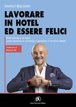 Lavorare in hotel ed essere felici. Dall'individuo al team come lavorare in armonia e generare il revenue ideale