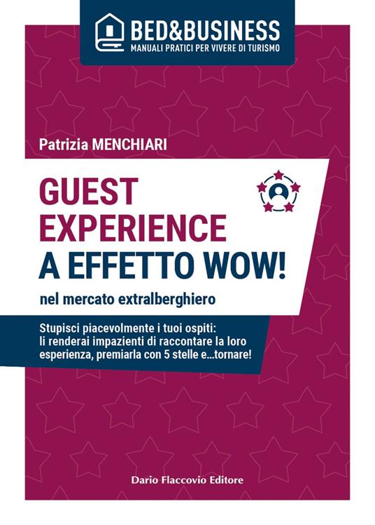 Guest experience a effetto wow! Nel mercato extralberghiero. Stupisci piacevolmente i tuoi ospiti: li renderai impazienti di raccontare la loro esperienza, premiarla con 5 stelle e...tornare! - Patrizia Menchiari - ebook