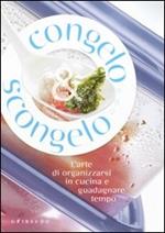 Congelo e scongelo. L'arte di organizzarsi in cucina e guadagnare tempo