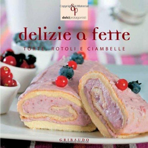 Delizie a fette. Torte, rotoli e ciambelle - copertina