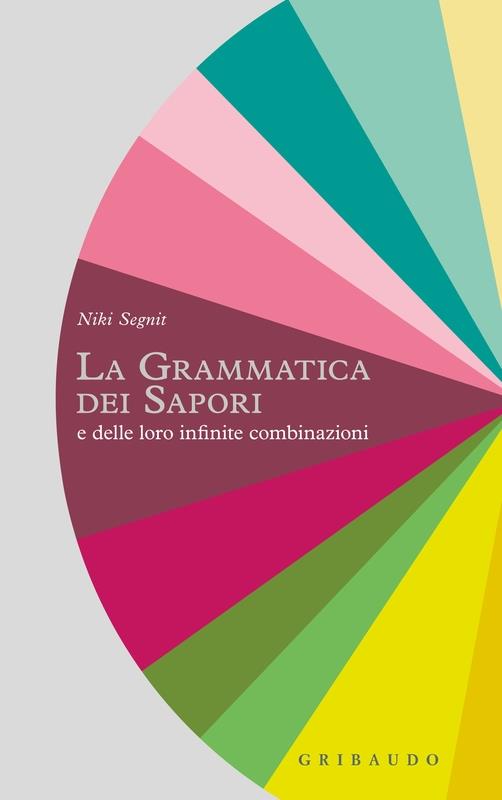 La grammatica dei sapori e delle loro infinite combinazioni - Niki Segnit -  Libro - Gribaudo - Sapori e fantasia