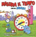 Misura il tempo con gli animali. Ediz. illustrata. Con gadget