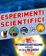 Esperimenti scientifici. Tante interessantissime attività da fare in casa! Ediz. illustrata