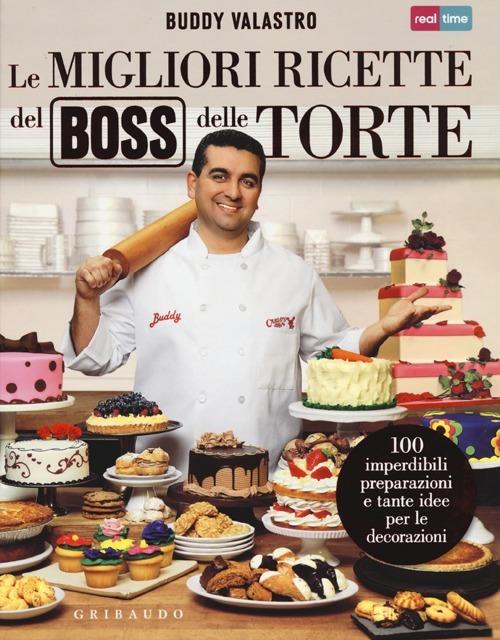 Le migliori ricette del boss delle torte - Buddy Valastro - Libro -  Gribaudo - Sapori e fantasia | IBS