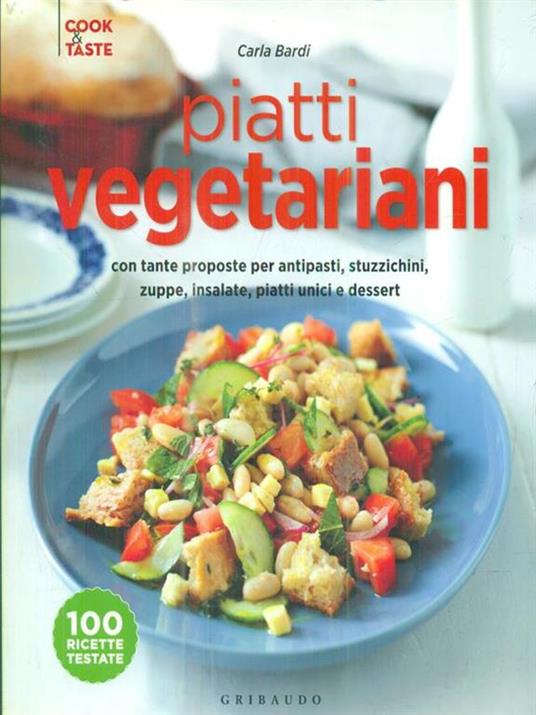 Piatti vegetariani con tante proposte per antipasti, stuzzichini, zuppe, insalate, piatti unici e dessert. Ediz. illustrata - Carla Bardi - 2