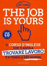 The job is yours. Il corso d'inglese che ti aiuta a trovare lavoro e a tenerlo per sempre. Con CD Audio formato MP3