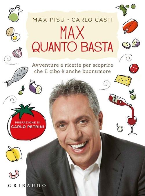 Max quanto basta. Avventure e ricette per scoprire che il cibo è anche buonumore - Max Pisu,Carlo Casti - copertina