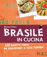 Brasile in cucina. 100 ricette facili da realizzare a casa propria