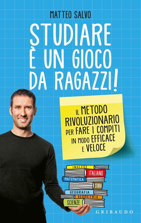 Studiare è un gioco da ragazzi. Il metodo rivoluzionario per fare i compiti  in modo efficace e veloce - Matteo Salvo - Libro - Gribaudo -  Straordinariamente | IBS