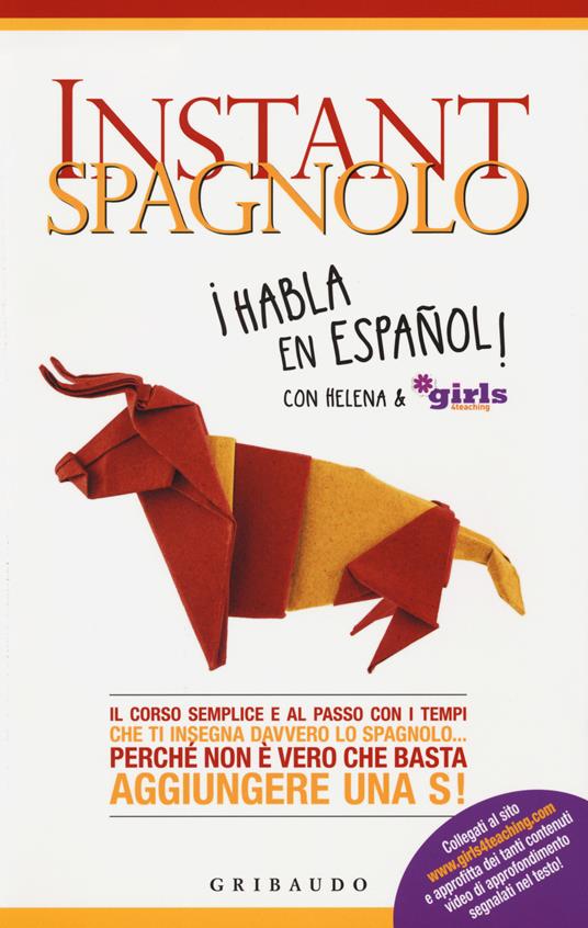 Instant spagnolo. Il corso semplice e al passo con i tempi che ti insegna davvero lo spagnolo... Perché non è vero che basta aggiungere una S! - Helena & Girls4teaching - copertina