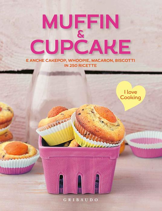 Muffin & cupcake. E anche cakepop, whoopie, macaron, biscotti in 250  ricette - Libro - Gribaudo - Ricettari pratici | IBS