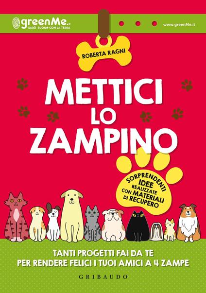 Mettici lo zampino. Tanti progetti fai da te per rendere felici i tuoi  amici a 4 zampe - Roberta Ragni - Libro - Gribaudo 