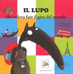 Il lupo che voleva fare il giro del mondo. Amico lupo. Ediz. illustrata