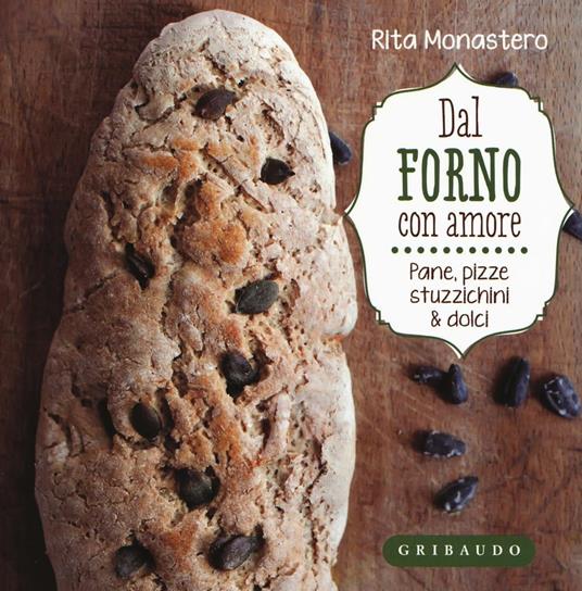 Dal forno con amore. Pane, pizze, stuzzichini & dolci - Rita Monastero - copertina