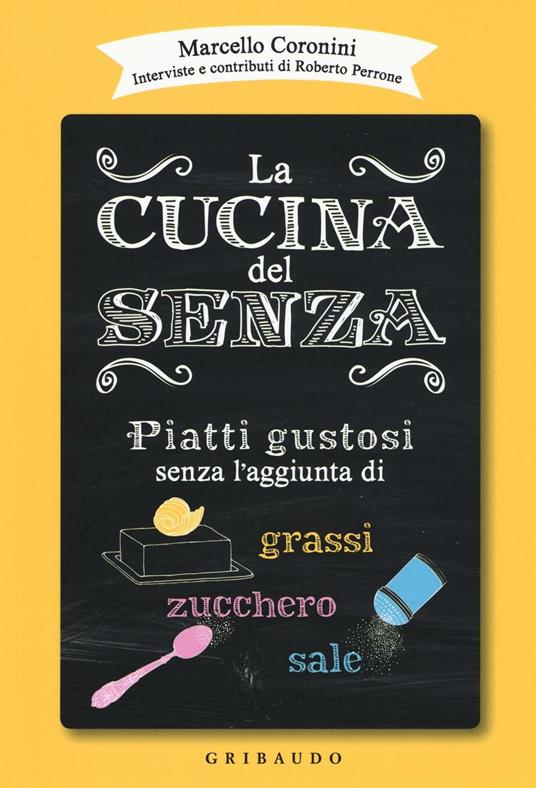 La cucina del senza. Piatti gustosi senza l'aggiunta di grassi, zucchero, sale - Marcello Coronini - copertina