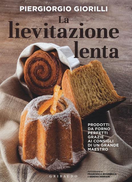 La lievitazione lenta. Prodotti da forno perfetti grazie ai consigli di un  grande maestro - Piergiorgio Giorilli - Libro - Gribaudo - Sapori e  fantasia | IBS