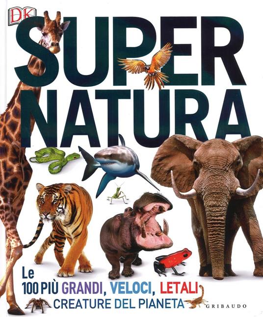 Super natura. Le 100 più grandi, veloci, letali creature del pianeta. Ediz. a colori - copertina