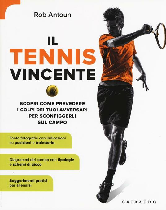 Il tennis vincente. Scopri come prevedere i colpi dei tuoi avversari per sconfiggerli sul campo - Rob Antoun - copertina