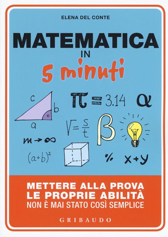 Matematica in 5 minuti. Mettere alla prova le proprie abilità non è mai stato così semplice - Elena Del Conte - copertina