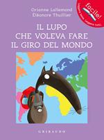 Il lupo che voleva fare il giro del mondo. Amico lupo. Ediz. a colori