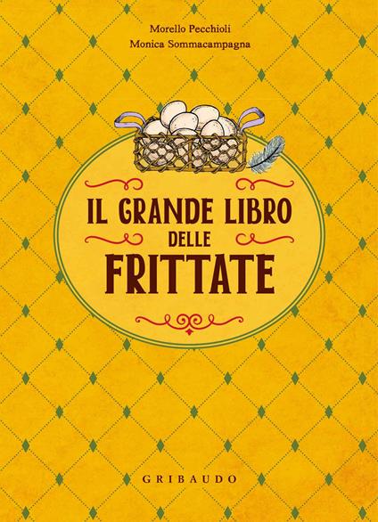 Il grande libro delle frittate - Morello Pecchioli,Monica Sommacampagna - copertina