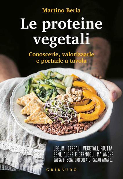 Le proteine vegetali. Conoscerle, valorizzarle e portarle a tavola - Martino Beria,Antonia Mattiello - ebook