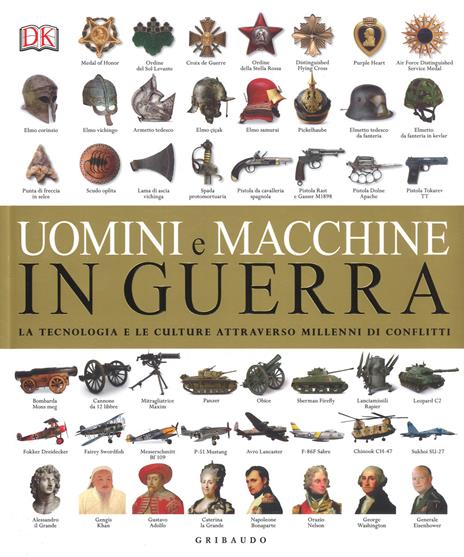 Uomini e macchine in guerra. La tecnologia e le culture attraverso millenni di conflitti. Ediz. illustrata - copertina