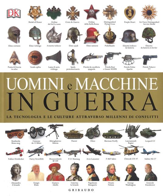 Uomini e macchine in guerra. La tecnologia e le culture attraverso millenni di conflitti. Ediz. illustrata - copertina