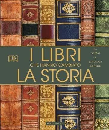 I libri che hanno cambiato la storia. Da «I Ching» a «Il Piccolo Principe». Ediz. a colori - 2