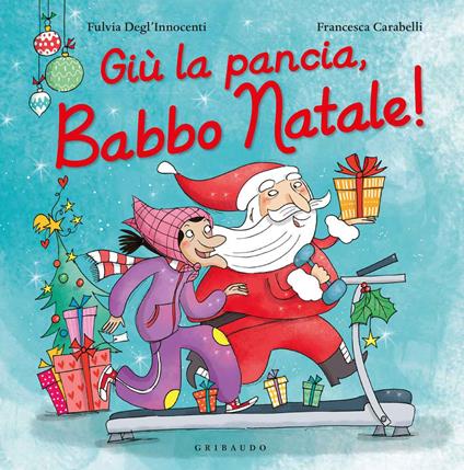 Giù la pancia, Babbo Natale! Ediz. a colori - Fulvia Degl'Innocenti,Francesca Carabelli - copertina