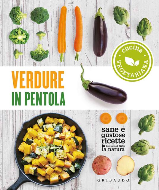 Verdure in pentola. Sane e gustose ricette in sintonia con la natura - copertina