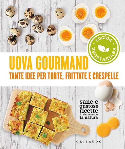 Uova gourmand. Tante idee per torte, frittate e crespelle - copertina