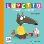 Lupetto vuole il ciuccio. Amico lupo. Ediz. a colori