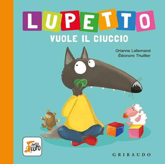 Lupetto vuole il ciuccio. Amico lupo. Ediz. a colori - Orianne Lallemand -  Libro - Gribaudo 