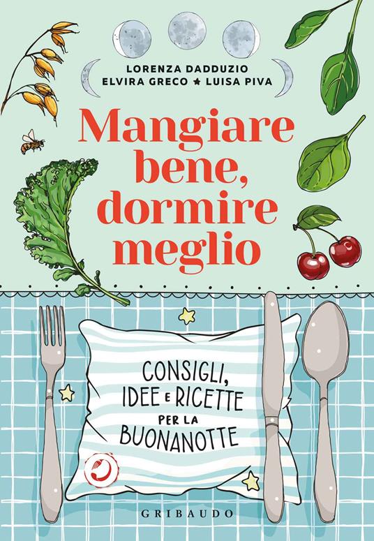 Mangiare bene, dormire meglio. Consigli, idee e ricette per la buonanotte - Lorenza Dadduzio,Elvira Greco,Luisa Piva - copertina