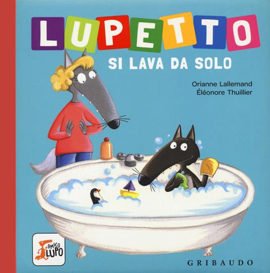 Lupetto si lava da solo. Amico lupo. Ediz. a colori - Orianne Lallemand - copertina